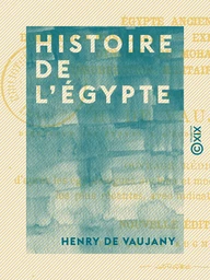 Histoire de l'Égypte - Depuis les temps les plus reculés jusqu'à nos jours