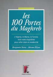 Les 100 portes du Maghreb : l'Algérie, le Maroc, la Tunisie, trois voies singulières pour allier islam et modernité