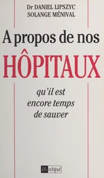 À propos de nos hôpitaux qu'il est encore temps de sauver