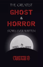 The Greatest Ghost and Horror Stories Ever Written: volume 5 (30 short stories)