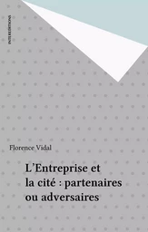 L'Entreprise et la cité : partenaires ou adversaires