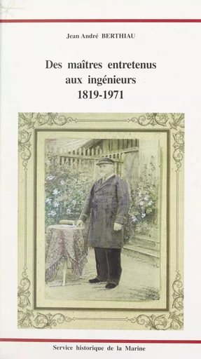 Des maîtres entretenus aux ingénieurs. 1819-1971 : formation professionnelle et enseignement technique dans les arsenaux et établissements de la Marine - Jean-André Berthiau - (Service historique de la Défense) réédition numérique FeniXX