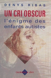 Un cri obscur : l'énigme des enfants autistes