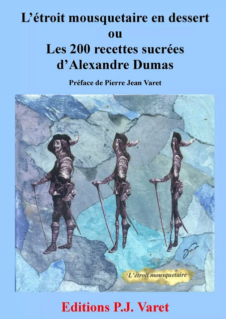 L'étroit mousquetaire en dessert : les 200 recettes sucrées d'Alexandre Dumas - Alexandre Dumas, Pierre Jean Varet Pierre Jean Varet - Editions P.J Varet