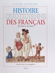 Histoire quotidienne des Français : de Clovis à nos jours