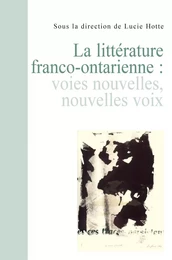 La Littérature franco-ontarienne. Voies nouvelles, nouvelles voix