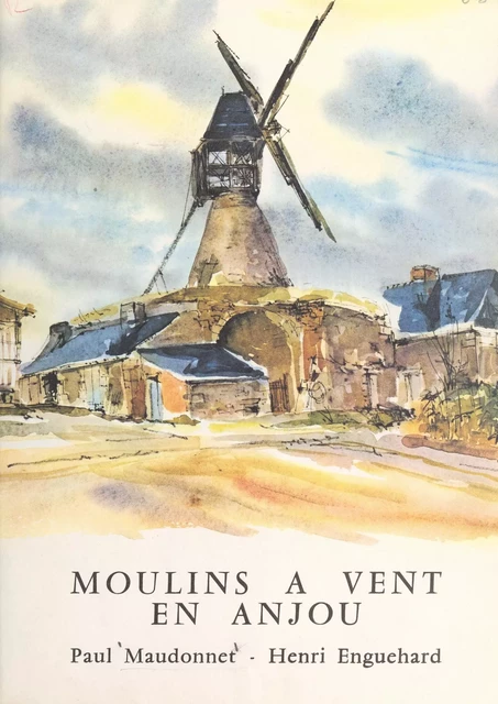 Moulins à vent en Anjou - Henri Enguehard, Paul Maudonnet - (Mazarine) réédition numérique FeniXX