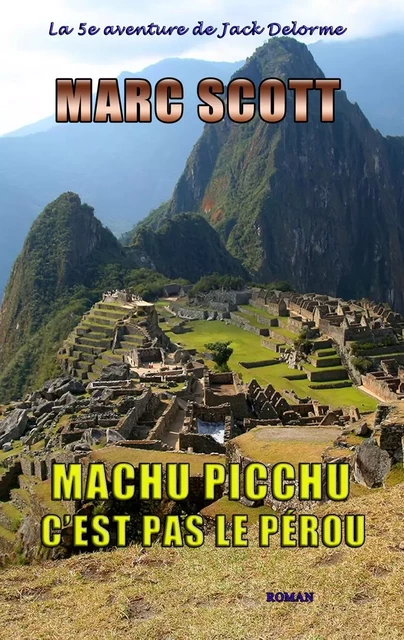 Machu Picchu, c'est pas le Pérou - Marc Scott - Éditions du Chardon Bleu