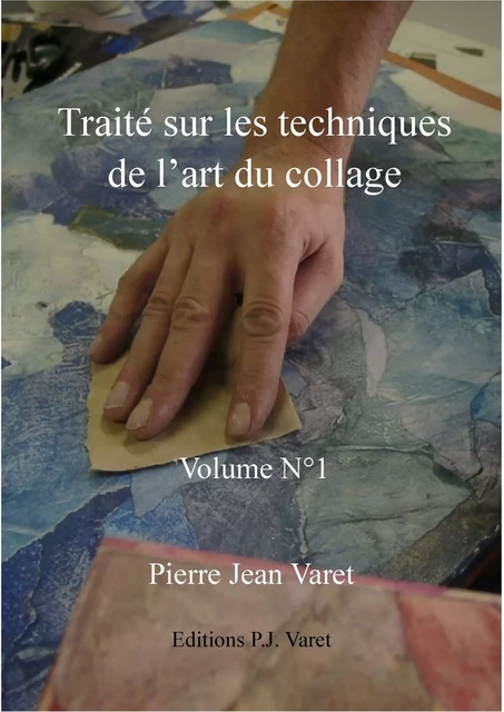 Traité sur les techniques de l'art du collage - 1er volume - Pierre Jean Varet Pierre Jean Varet - Editions P.J Varet