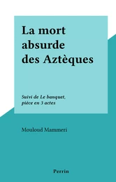 La mort absurde des Aztèques