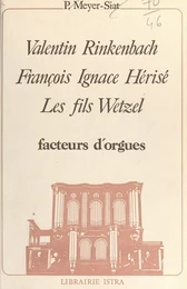 Valentin Rinkenbach, François Ignace Hérisé, les fils Wetzel : facteurs d'orgues