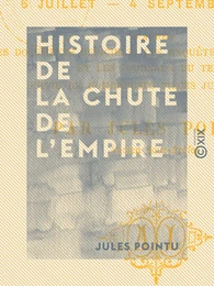 Histoire de la chute de l'Empire - 6 juillet - 4 septembre 1870