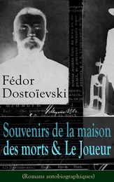 Fédor Dostoïevski: Souvenirs de la maison des morts & Le Joueur (Romans autobiographiques)