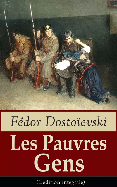 Les Pauvres Gens (L'édition intégrale) - Fiodor Dostoievski - e-artnow