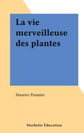 La vie merveilleuse des plantes