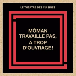 Môman travaille pas, a trop d'ouvrage!