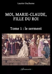 Moi, Marie-Claude, Fille du Roi, Tome 1 : le serment