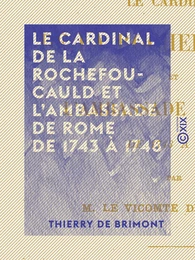 Le Cardinal de La Rochefoucauld et l'ambassade de Rome de 1743 à 1748