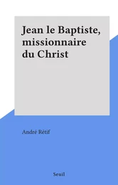 Jean le Baptiste, missionnaire du Christ