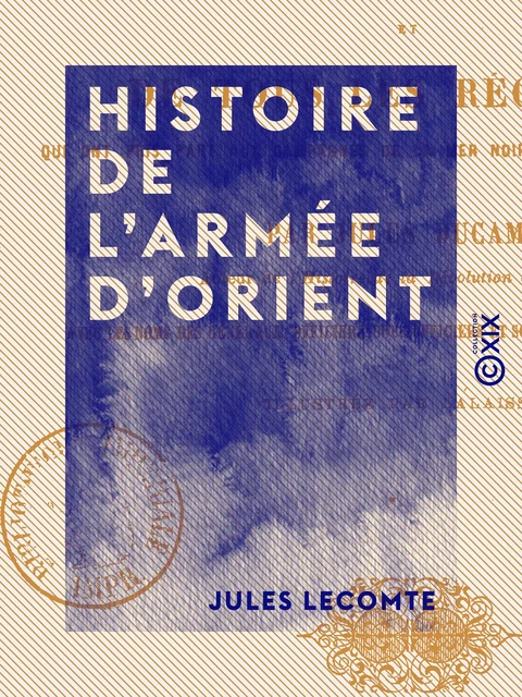 Histoire de l'Armée d'Orient - Et de tous les régiments qui ont pris part aux campagnes de la Mer Noire et de la mer Baltique - Jules Lecomte - Collection XIX