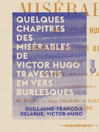 Quelques chapitres des Misérables de Victor Hugo travestis en vers burlesques