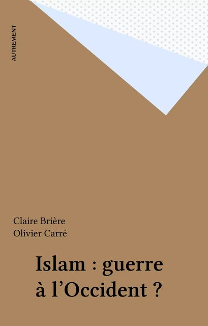 Islam : guerre à l'Occident ? - Claire Brière, Olivier Carré - Autrement (réédition numérique FeniXX)