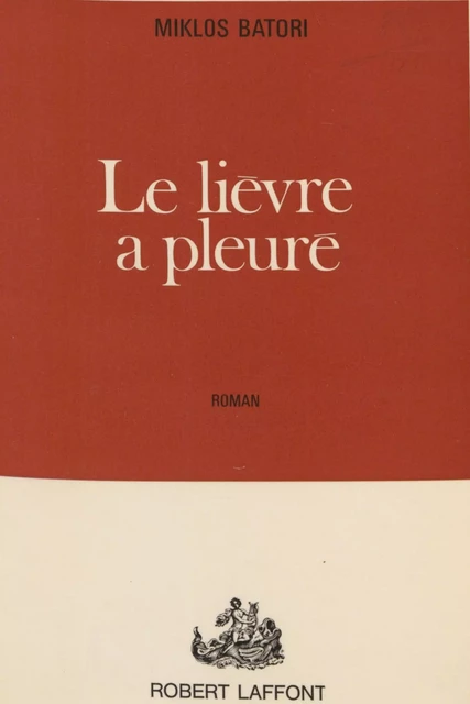 Le lièvre a pleuré - Miklos Batori - Robert Laffont (réédition numérique FeniXX)