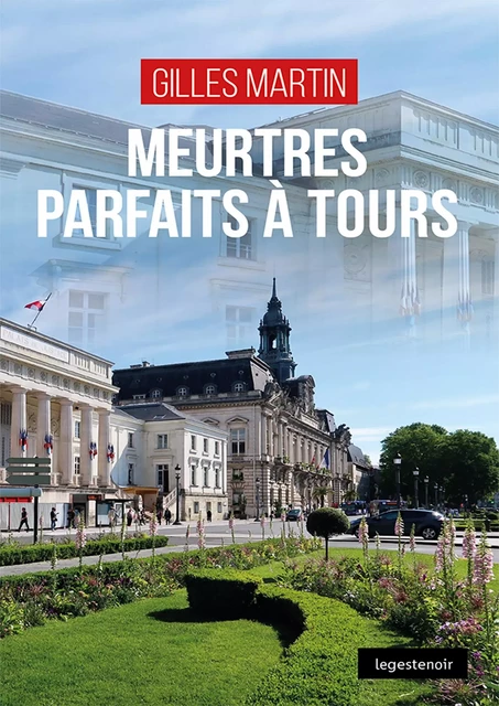 Meurtres parfaits à Tours - Gilles Martin - La Geste