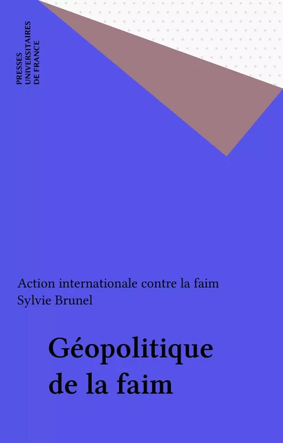 Géopolitique de la faim - Sylvie Brunel,  Action internationale contre la faim - Presses universitaires de France (réédition numérique FeniXX)