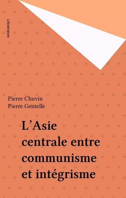 L'Asie centrale entre communisme et intégrisme - Pierre Chuvin, Pierre Gentelle - Marabout (réédition numérique FeniXX)