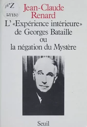 L'Expérience intérieure de Georges Bataille ou la Négation du mystère