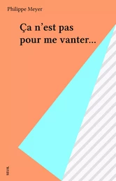 Ça n'est pas pour me vanter...