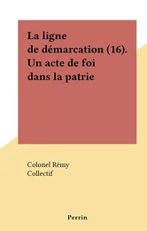 La ligne de démarcation (16). Un acte de foi dans la patrie