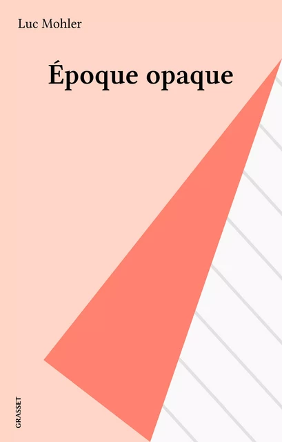 Époque opaque - Luc Mohler - Grasset (réédition numérique FeniXX) 