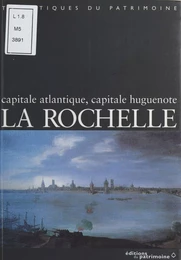 La Rochelle : Capitale atlantique, capitale huguenote