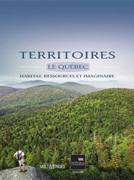 Territoires. Le Québec : habitat, ressources et imaginaire