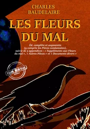 Les Fleurs du Mal – version intégrale (y compris les Pièces condamnées), suivies de 3 appendices : « Suppléments aux Fleurs du mal », « Autres Pièces » et « Documents divers ».