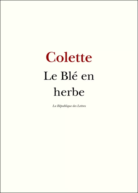 Le Blé en herbe - Colette Colette - République des Lettres