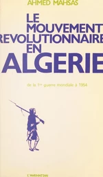 Le mouvement révolutionnaire en Algérie, de la Première Guerre mondiale à 1954