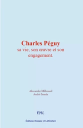 Charles Péguy : sa vie, son œuvre et son engagement