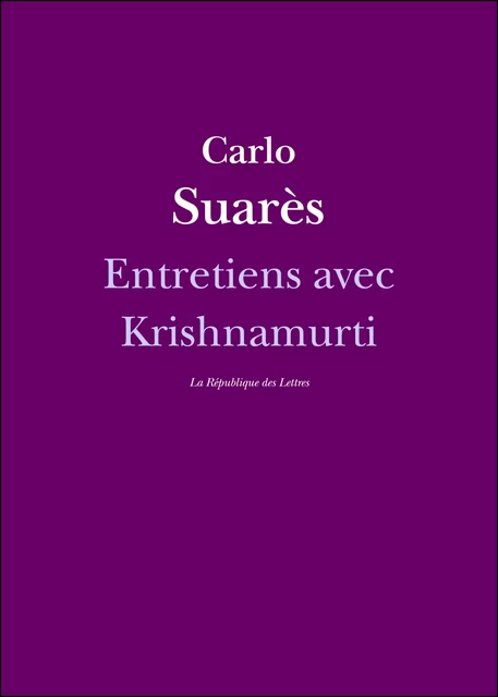 Entretiens avec Krishnamurti - Carlo Suares, Jiddu Krishnamurti - République des Lettres