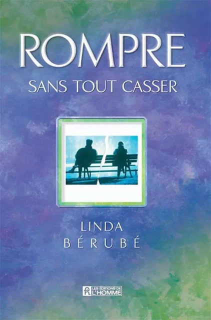 Rompre sans tout casser - Linda Bérubé - Les Éditions de l'Homme