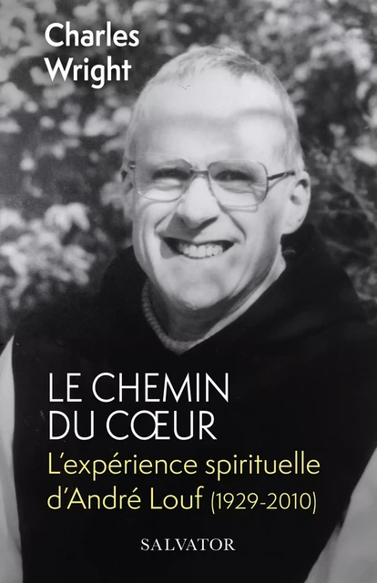 Le chemin du cœur : L'expérience spirituelle d'André Louf - Charles Wright - Éditions Salvator