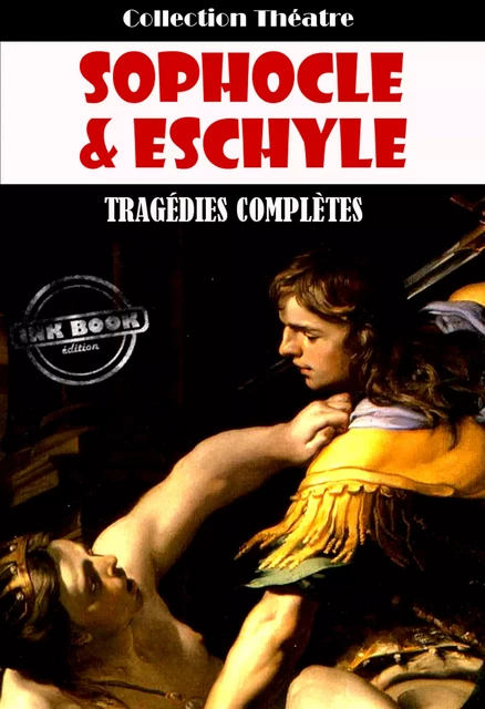 Tragédies complètes d’Eschyle et de Sophocle [édition intégrale revue et mise à jour] - . Sophocle, . Eschyle - Ink book