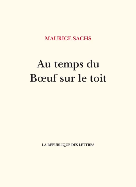 Au temps du Bœuf sur le toit - Maurice Sachs - République des Lettres