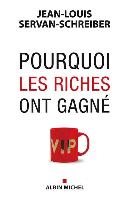 Pourquoi les riches ont gagné - Jean-Louis Servan-Schreiber - Albin Michel