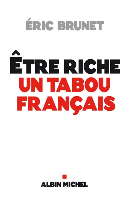 Etre riche : un tabou français - Éric Brunet - Albin Michel