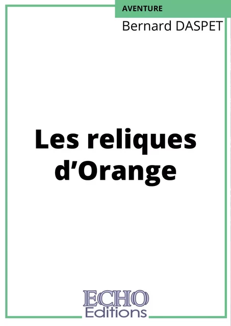 Les reliques d’Orange - Bernard Daspet - ECHO Editions