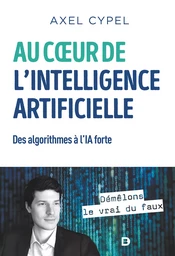 Au cœur de l'intelligence artificielle : Des algorithmes à l'IA forte