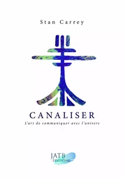 Canaliser - L'art de communiquer avec l'univers